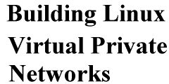Building Linux Virtual Private Networks